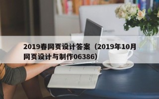 肇庆2019春网页设计答案（2019年10月网页设计与制作06386）